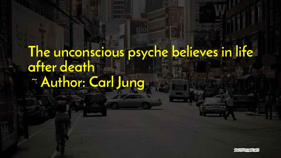 Carl Jung Quotes: The Unconscious Psyche Believes In Life After Death