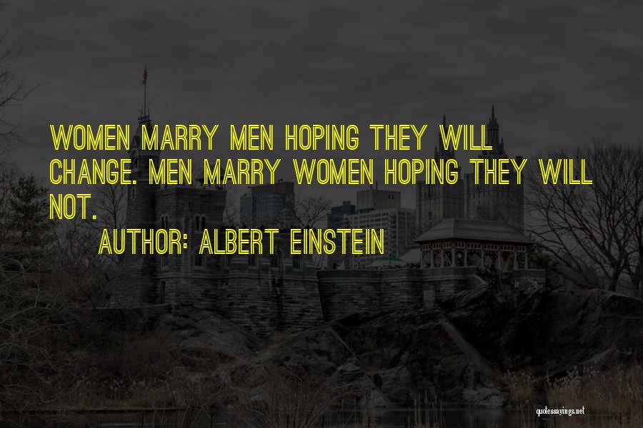 Albert Einstein Quotes: Women Marry Men Hoping They Will Change. Men Marry Women Hoping They Will Not.