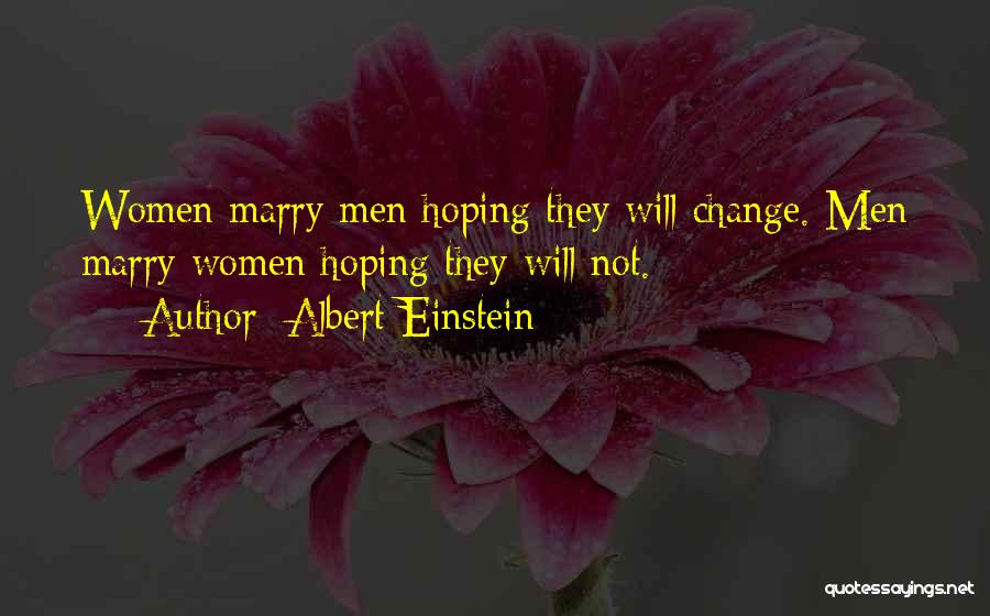 Albert Einstein Quotes: Women Marry Men Hoping They Will Change. Men Marry Women Hoping They Will Not.