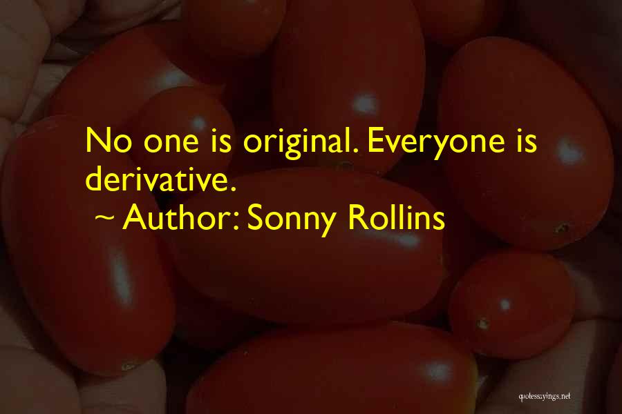 Sonny Rollins Quotes: No One Is Original. Everyone Is Derivative.