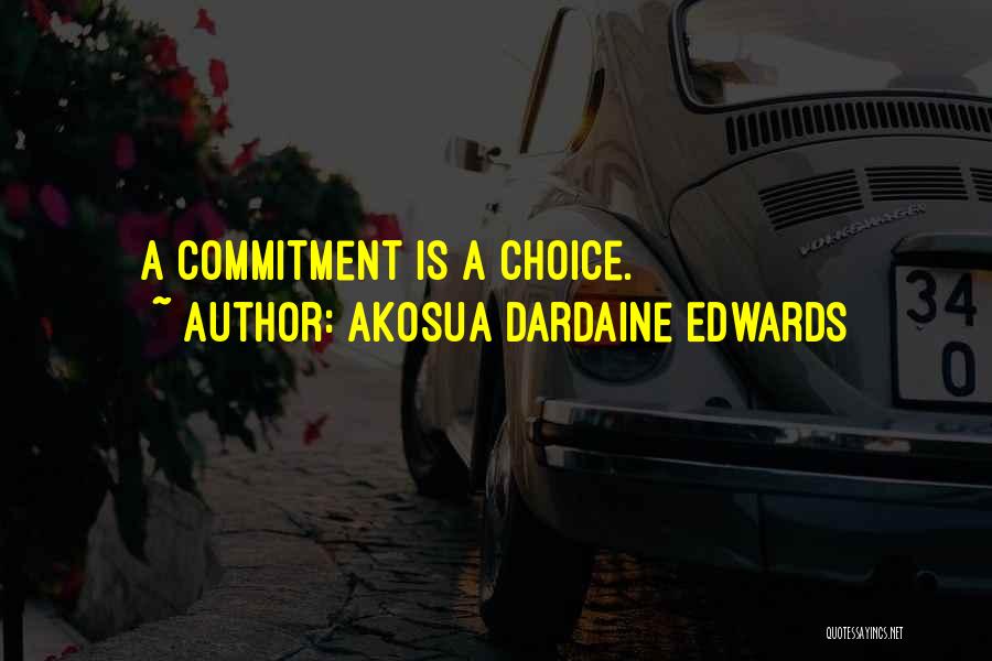 Akosua Dardaine Edwards Quotes: A Commitment Is A Choice.