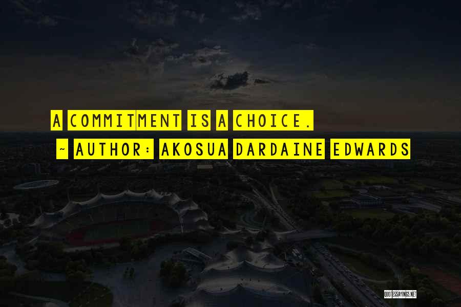 Akosua Dardaine Edwards Quotes: A Commitment Is A Choice.