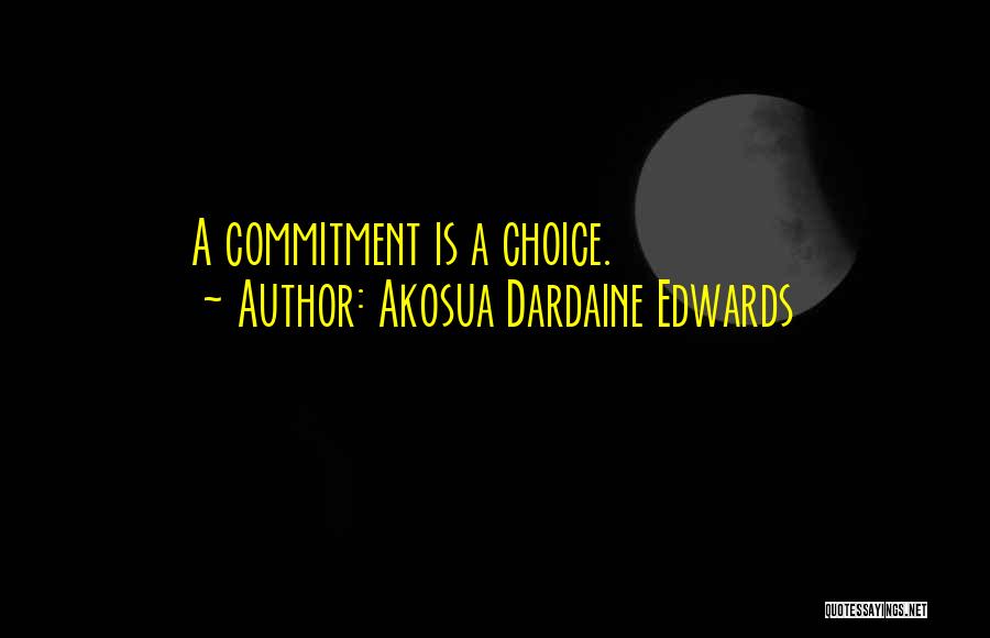 Akosua Dardaine Edwards Quotes: A Commitment Is A Choice.