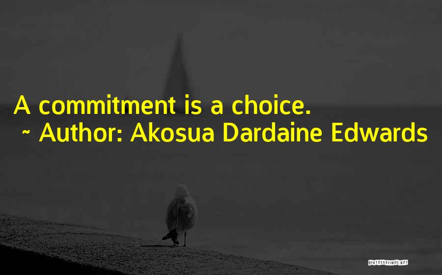 Akosua Dardaine Edwards Quotes: A Commitment Is A Choice.