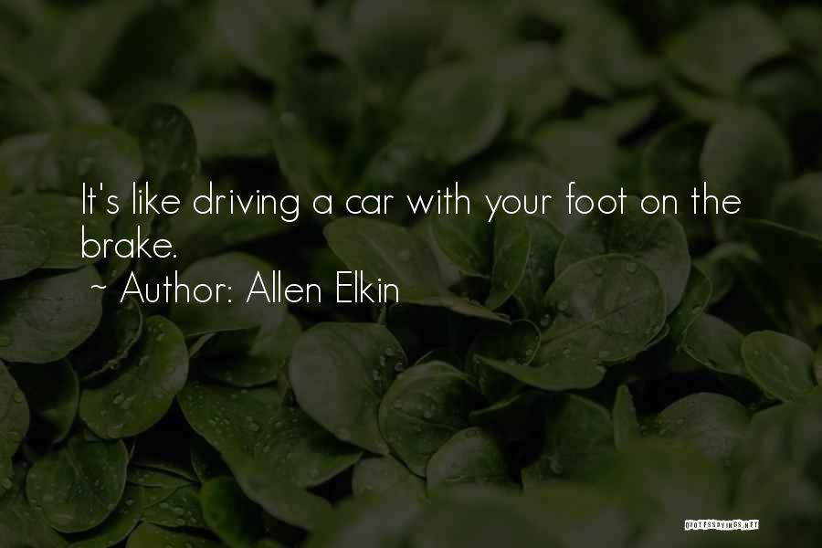 Allen Elkin Quotes: It's Like Driving A Car With Your Foot On The Brake.