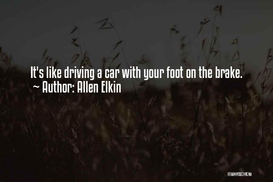 Allen Elkin Quotes: It's Like Driving A Car With Your Foot On The Brake.