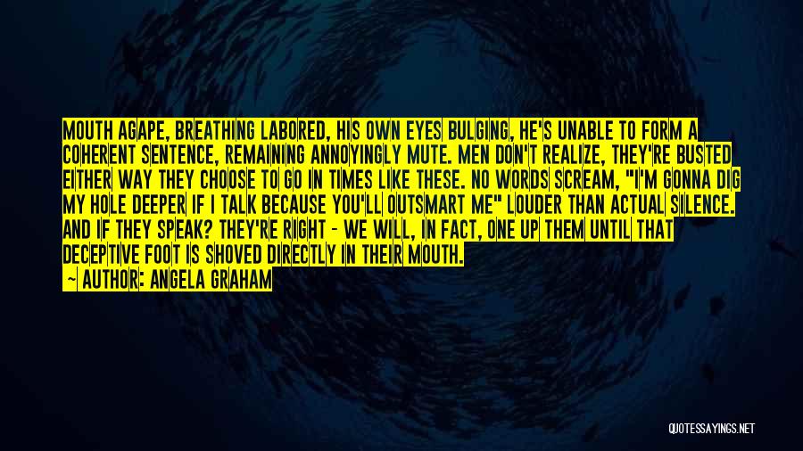 Angela Graham Quotes: Mouth Agape, Breathing Labored, His Own Eyes Bulging, He's Unable To Form A Coherent Sentence, Remaining Annoyingly Mute. Men Don't