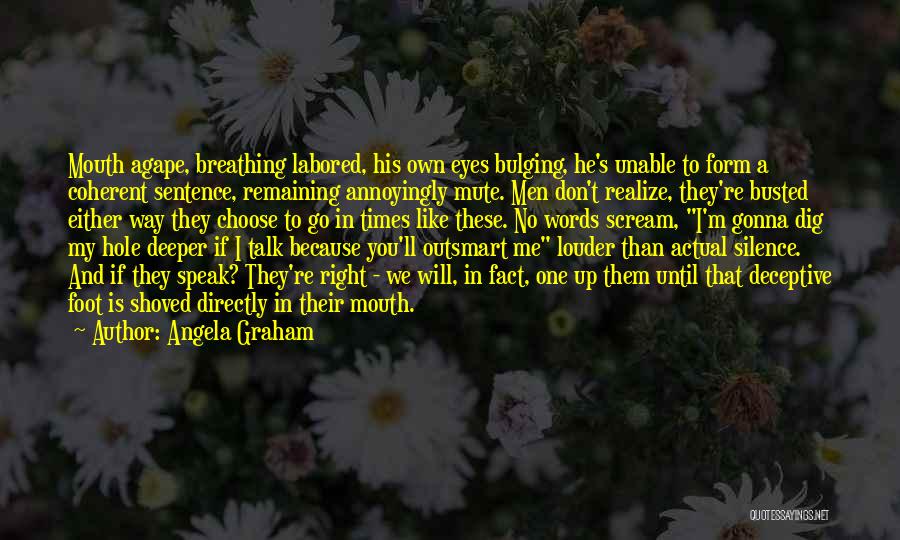 Angela Graham Quotes: Mouth Agape, Breathing Labored, His Own Eyes Bulging, He's Unable To Form A Coherent Sentence, Remaining Annoyingly Mute. Men Don't