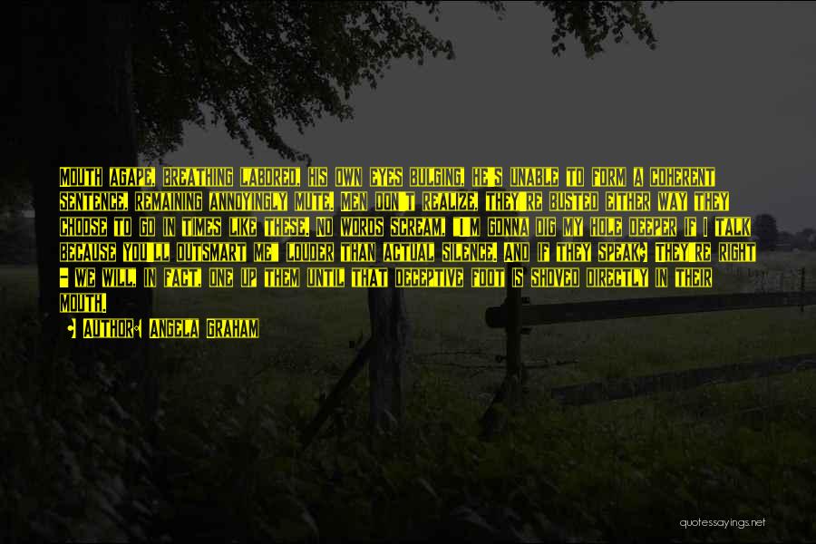 Angela Graham Quotes: Mouth Agape, Breathing Labored, His Own Eyes Bulging, He's Unable To Form A Coherent Sentence, Remaining Annoyingly Mute. Men Don't