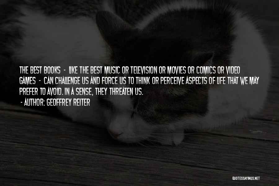 Geoffrey Reiter Quotes: The Best Books - Like The Best Music Or Television Or Movies Or Comics Or Video Games - Can Challenge