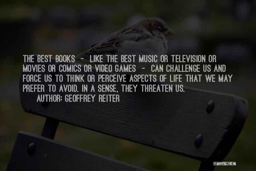 Geoffrey Reiter Quotes: The Best Books - Like The Best Music Or Television Or Movies Or Comics Or Video Games - Can Challenge