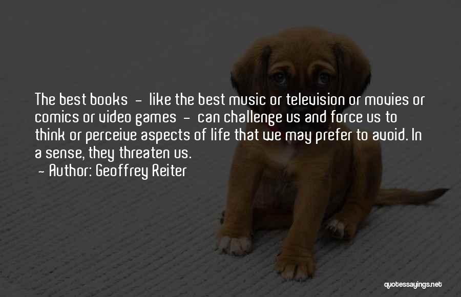 Geoffrey Reiter Quotes: The Best Books - Like The Best Music Or Television Or Movies Or Comics Or Video Games - Can Challenge