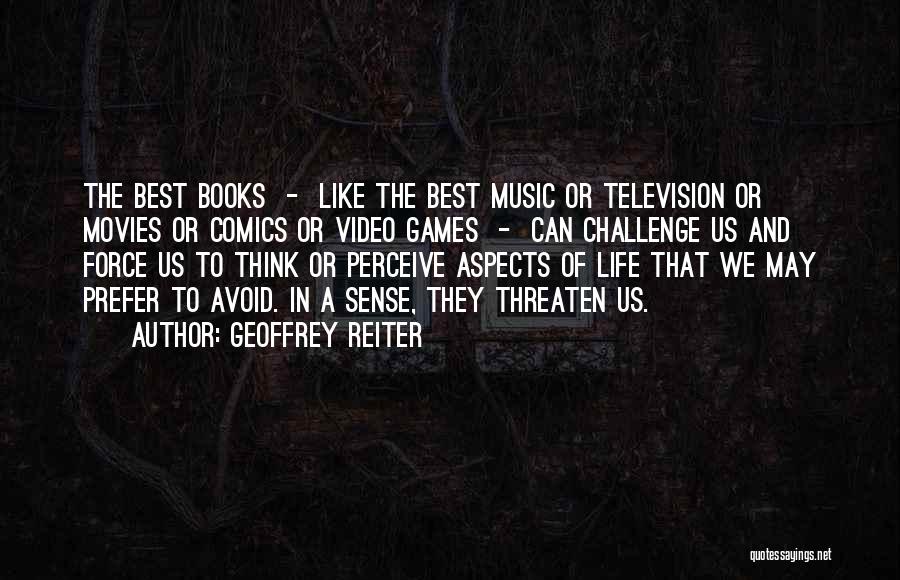 Geoffrey Reiter Quotes: The Best Books - Like The Best Music Or Television Or Movies Or Comics Or Video Games - Can Challenge