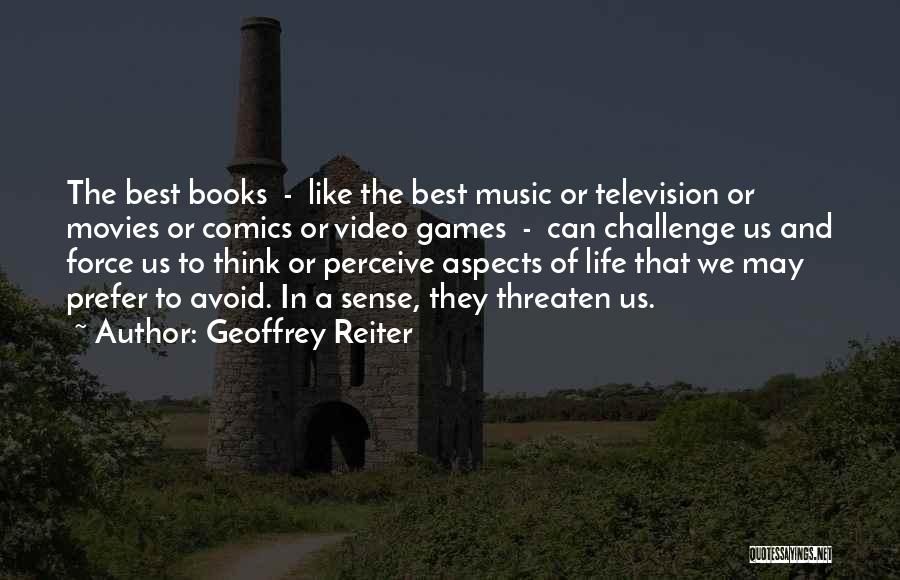 Geoffrey Reiter Quotes: The Best Books - Like The Best Music Or Television Or Movies Or Comics Or Video Games - Can Challenge