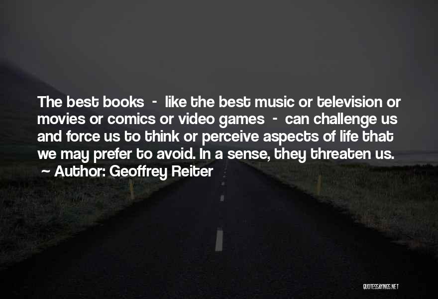Geoffrey Reiter Quotes: The Best Books - Like The Best Music Or Television Or Movies Or Comics Or Video Games - Can Challenge