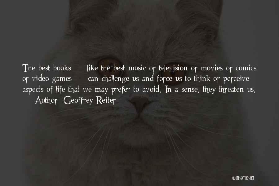 Geoffrey Reiter Quotes: The Best Books - Like The Best Music Or Television Or Movies Or Comics Or Video Games - Can Challenge