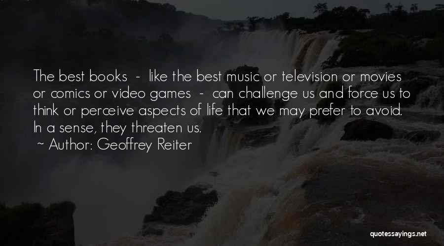 Geoffrey Reiter Quotes: The Best Books - Like The Best Music Or Television Or Movies Or Comics Or Video Games - Can Challenge