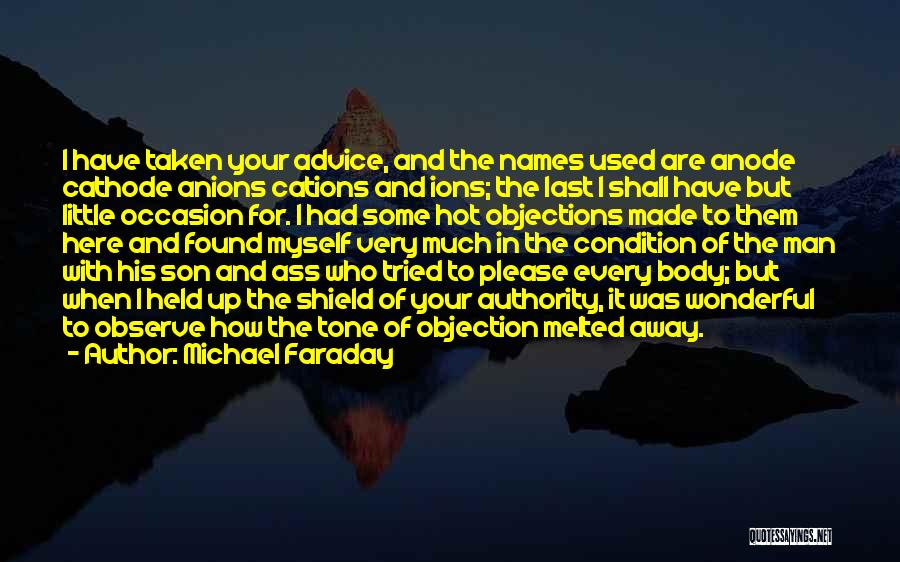 Michael Faraday Quotes: I Have Taken Your Advice, And The Names Used Are Anode Cathode Anions Cations And Ions; The Last I Shall