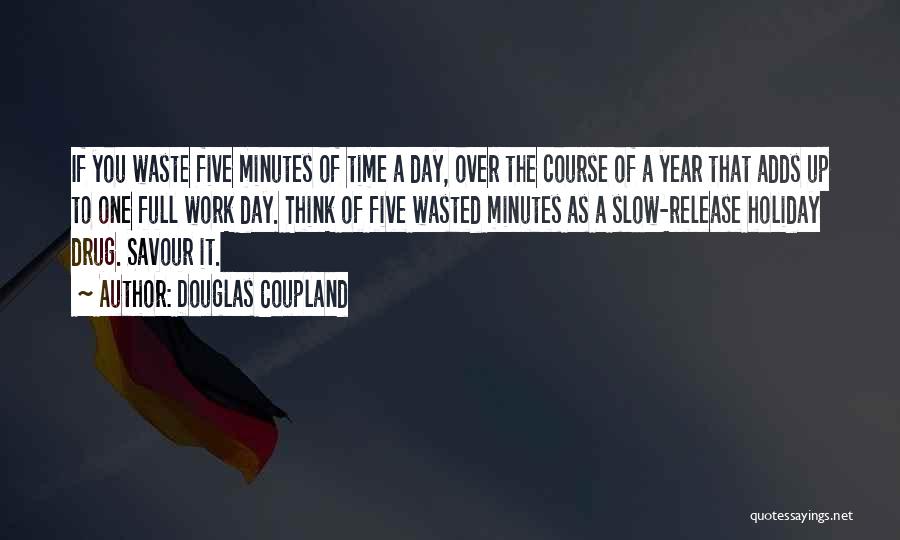 Douglas Coupland Quotes: If You Waste Five Minutes Of Time A Day, Over The Course Of A Year That Adds Up To One