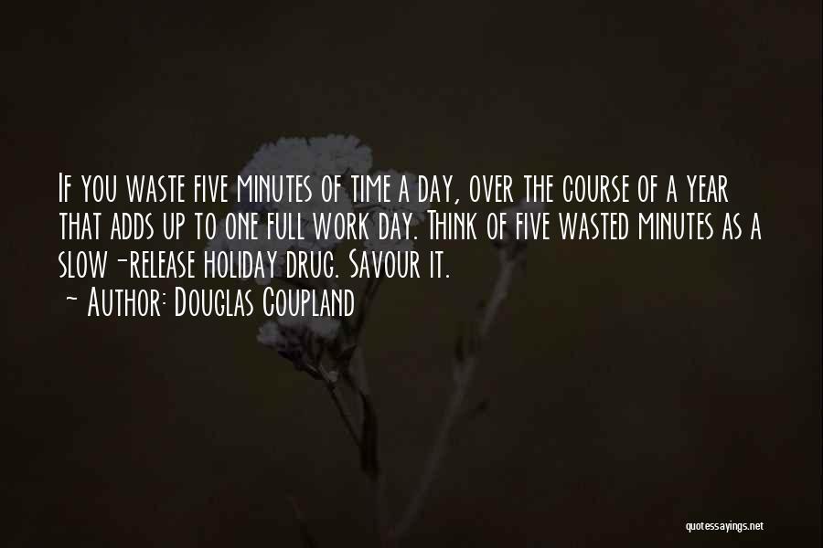 Douglas Coupland Quotes: If You Waste Five Minutes Of Time A Day, Over The Course Of A Year That Adds Up To One