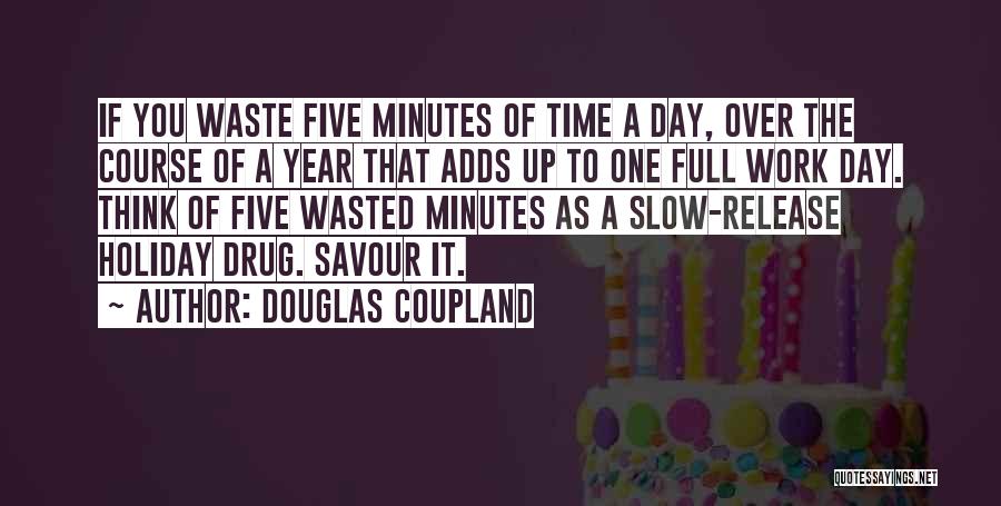 Douglas Coupland Quotes: If You Waste Five Minutes Of Time A Day, Over The Course Of A Year That Adds Up To One