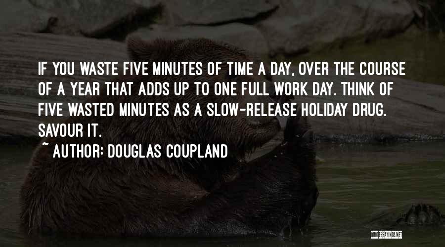 Douglas Coupland Quotes: If You Waste Five Minutes Of Time A Day, Over The Course Of A Year That Adds Up To One