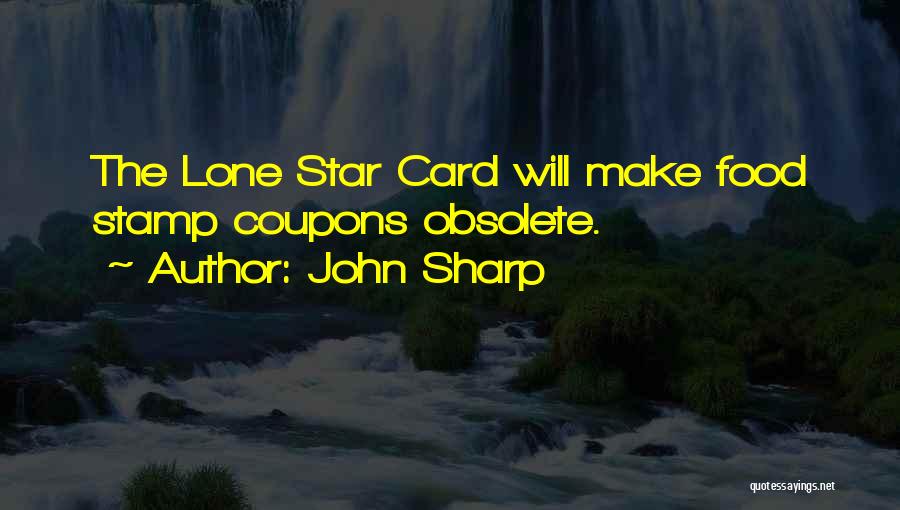 John Sharp Quotes: The Lone Star Card Will Make Food Stamp Coupons Obsolete.
