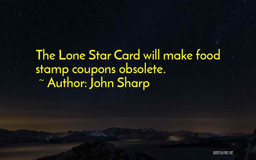 John Sharp Quotes: The Lone Star Card Will Make Food Stamp Coupons Obsolete.