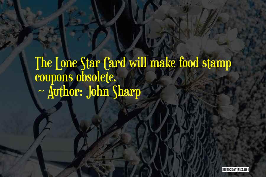 John Sharp Quotes: The Lone Star Card Will Make Food Stamp Coupons Obsolete.