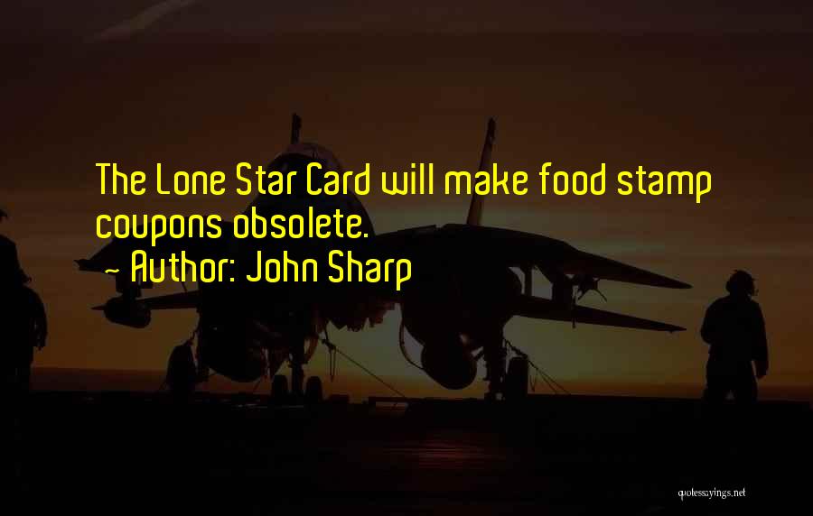 John Sharp Quotes: The Lone Star Card Will Make Food Stamp Coupons Obsolete.