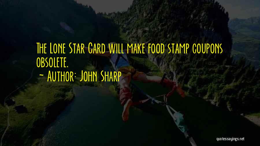 John Sharp Quotes: The Lone Star Card Will Make Food Stamp Coupons Obsolete.
