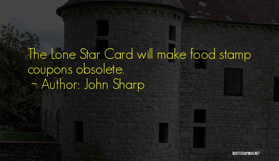 John Sharp Quotes: The Lone Star Card Will Make Food Stamp Coupons Obsolete.