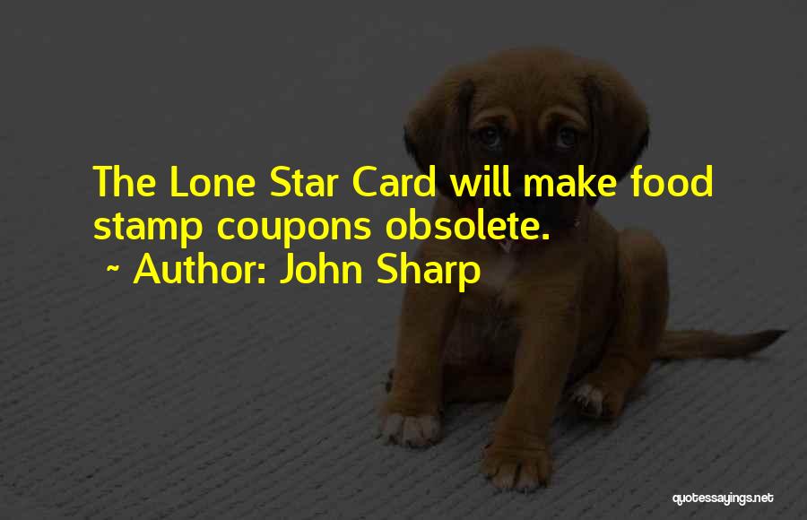 John Sharp Quotes: The Lone Star Card Will Make Food Stamp Coupons Obsolete.