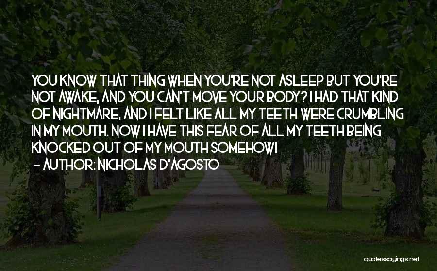 Nicholas D'Agosto Quotes: You Know That Thing When You're Not Asleep But You're Not Awake, And You Can't Move Your Body? I Had