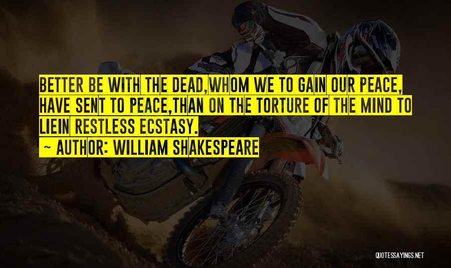 William Shakespeare Quotes: Better Be With The Dead,whom We To Gain Our Peace, Have Sent To Peace,than On The Torture Of The Mind