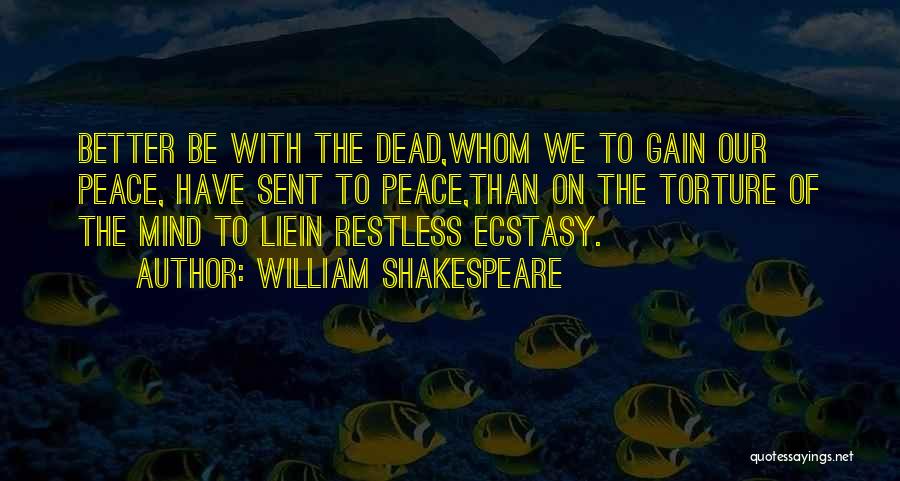 William Shakespeare Quotes: Better Be With The Dead,whom We To Gain Our Peace, Have Sent To Peace,than On The Torture Of The Mind