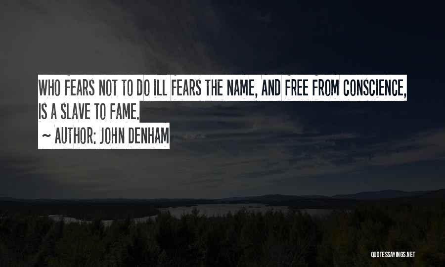 John Denham Quotes: Who Fears Not To Do Ill Fears The Name, And Free From Conscience, Is A Slave To Fame.