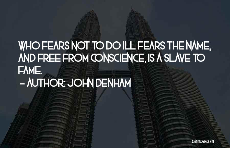 John Denham Quotes: Who Fears Not To Do Ill Fears The Name, And Free From Conscience, Is A Slave To Fame.