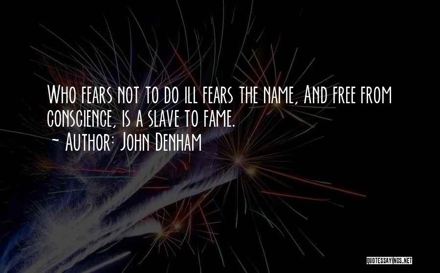 John Denham Quotes: Who Fears Not To Do Ill Fears The Name, And Free From Conscience, Is A Slave To Fame.