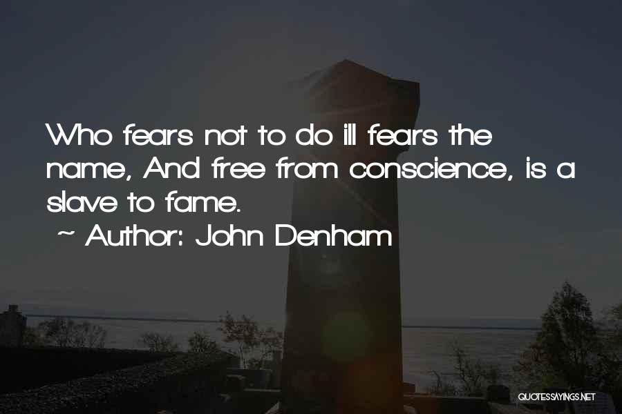 John Denham Quotes: Who Fears Not To Do Ill Fears The Name, And Free From Conscience, Is A Slave To Fame.