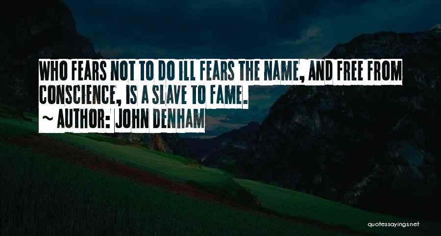 John Denham Quotes: Who Fears Not To Do Ill Fears The Name, And Free From Conscience, Is A Slave To Fame.