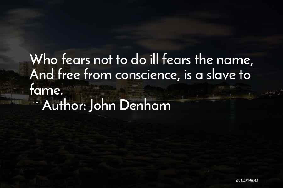 John Denham Quotes: Who Fears Not To Do Ill Fears The Name, And Free From Conscience, Is A Slave To Fame.