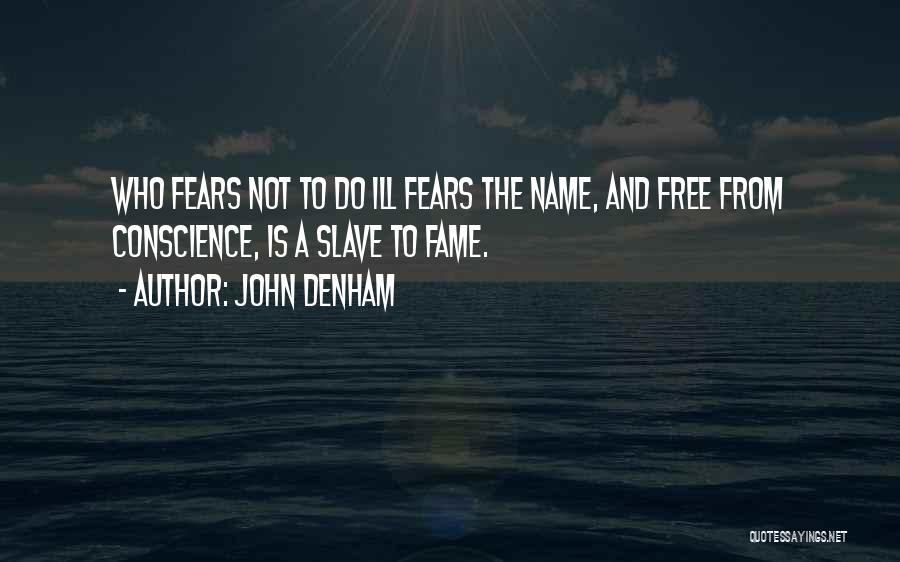 John Denham Quotes: Who Fears Not To Do Ill Fears The Name, And Free From Conscience, Is A Slave To Fame.