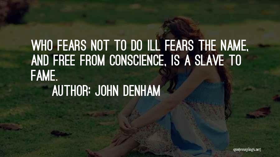 John Denham Quotes: Who Fears Not To Do Ill Fears The Name, And Free From Conscience, Is A Slave To Fame.