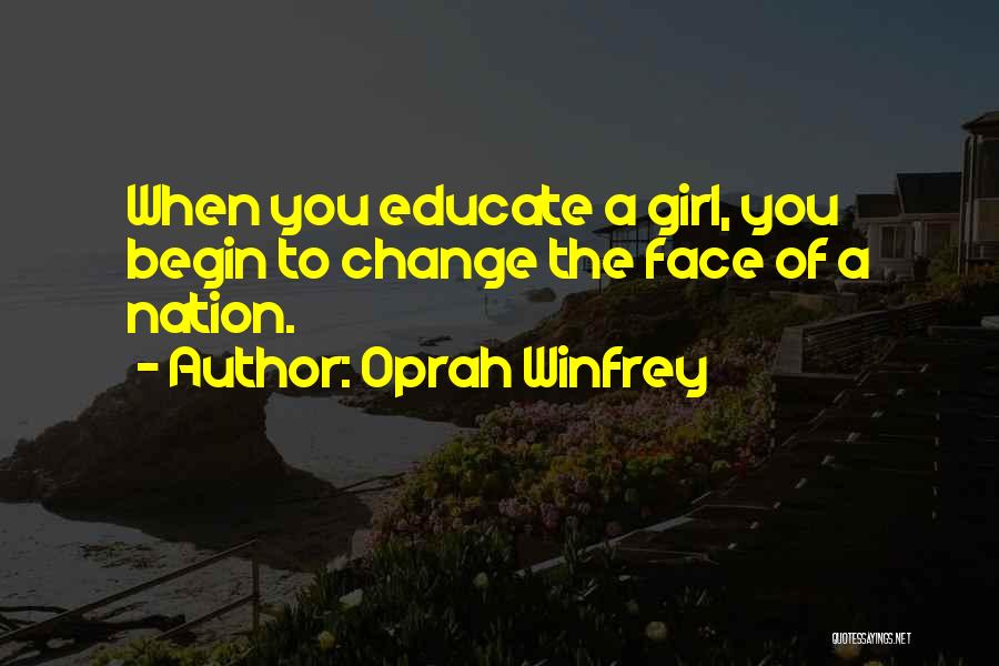 Oprah Winfrey Quotes: When You Educate A Girl, You Begin To Change The Face Of A Nation.