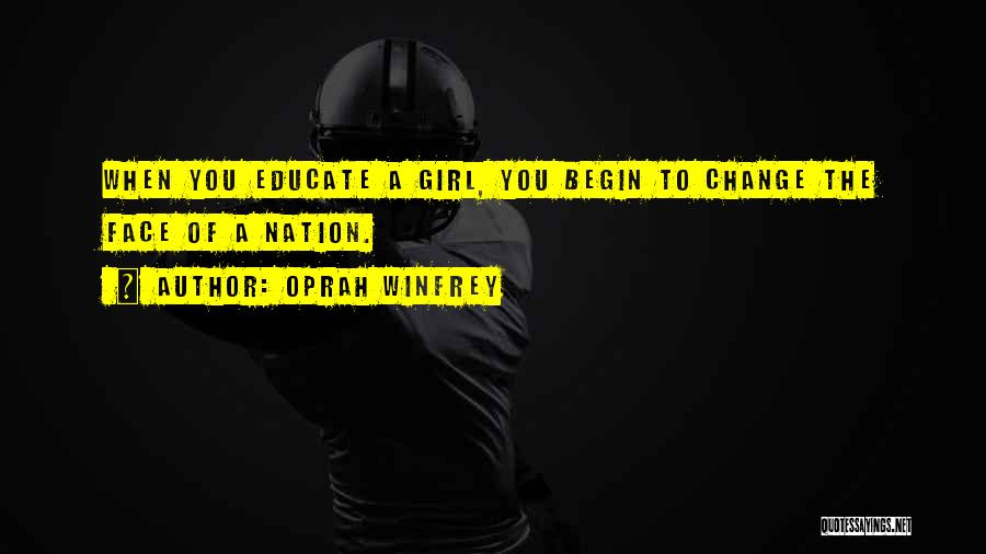 Oprah Winfrey Quotes: When You Educate A Girl, You Begin To Change The Face Of A Nation.