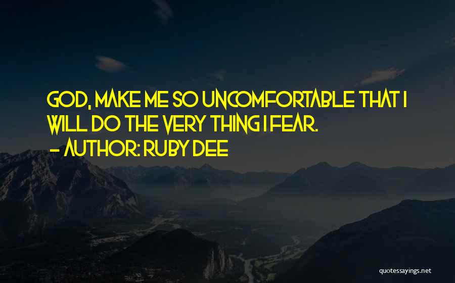 Ruby Dee Quotes: God, Make Me So Uncomfortable That I Will Do The Very Thing I Fear.