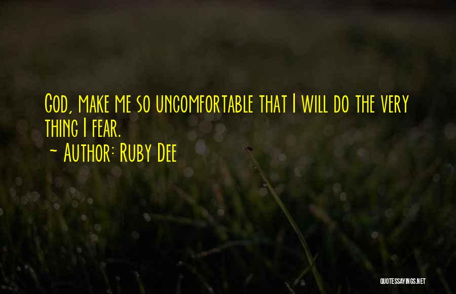 Ruby Dee Quotes: God, Make Me So Uncomfortable That I Will Do The Very Thing I Fear.