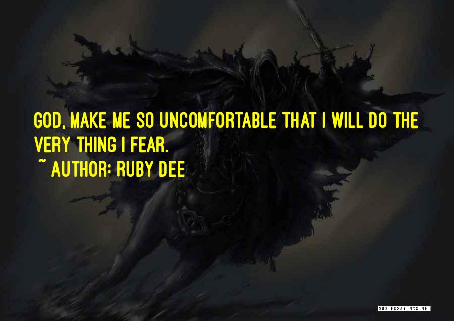 Ruby Dee Quotes: God, Make Me So Uncomfortable That I Will Do The Very Thing I Fear.