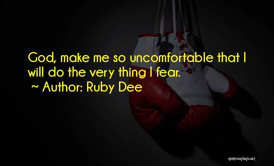 Ruby Dee Quotes: God, Make Me So Uncomfortable That I Will Do The Very Thing I Fear.